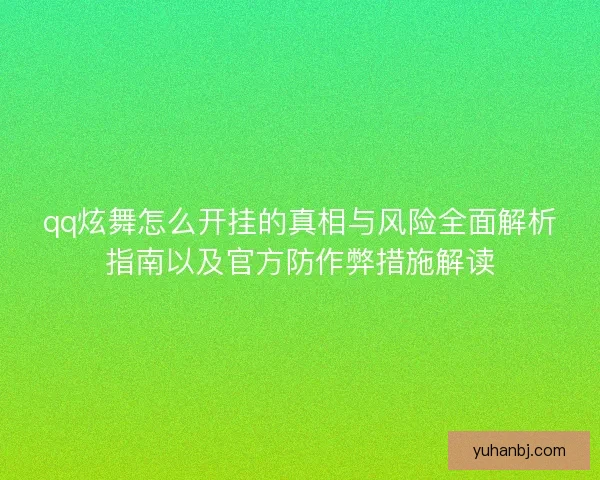 qq炫舞怎么开挂的真相与风险全面解析指南以及官方防作弊措施解读 qq炫舞怎么开挂的真相与风险全面解析指南以及官方防作弊措施解读