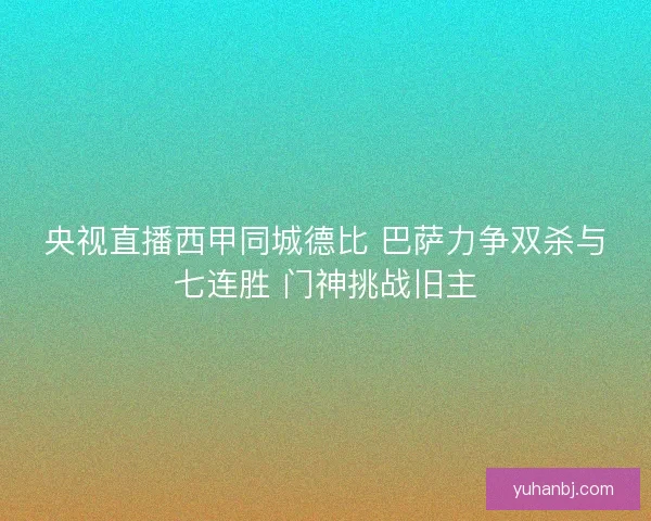 央视直播西甲同城德比 巴萨力争双杀与七连胜 门神挑战旧主